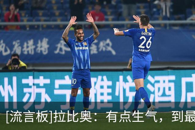 [流言板]拉比奥：有点生气，到最后不知道我们是否真那么配得上胜利